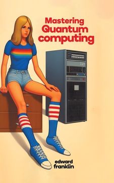 portada Mastering Quantum Computing (Hardcover Edition): Practical Applications and Programming (en Inglés)