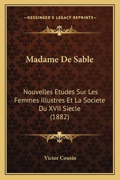 portada Madame De Sable: Nouvelles Etudes Sur Les Femmes Illustres Et La Societe Du XVII Siecle (1882) (en Francés)