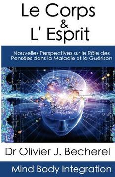 portada Le Corps & L'Esprit: Nouvelles Perspectives sur le Rôle des Pensées dans la Maladie et la Guérison (en Francés)