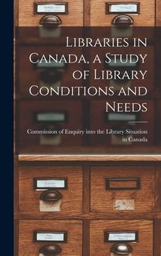 portada Libraries in Canada, a Study of Library Conditions and Needs (in English)