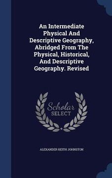 portada An Intermediate Physical And Descriptive Geography, Abridged From The Physical, Historical, And Descriptive Geography. Revised