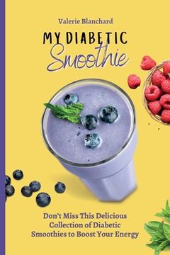 portada My Diabetic Smoothie: Don'T Miss This Delicious Collection of Diabetic Smoothies to Boost Your Energy (en Inglés)