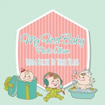 portada My First Baby Photo Album: From Birth to Three Years (en Inglés)