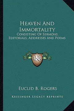 portada heaven and immortality: consisting of sermons, editorials, addresses and poems (en Inglés)