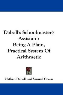 portada daboll's schoolmaster's assistant: being a plain, practical system of arithmetic