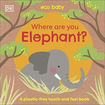 portada Eco Baby Where are you Elephant? A Plastic-Free Touch and Feel Book (in English)
