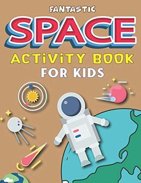 portada Fantastic Space Activity Book for Kids: Explore, fun With Learn and Grow, Amazing Outer Space Coloring, Mazes, dot to Dot, Drawings for Kids With. Science Gifts for Kids who Loves Outer Space (en Inglés)