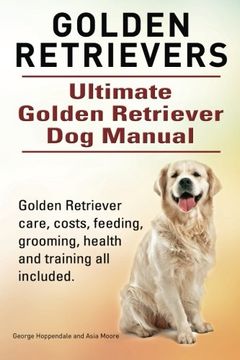 portada Golden Retrievers. Ultimate Golden Retriever dog Manual. Golden Retriever Care, Costs, Feeding, Grooming, Health and Training all Included. 