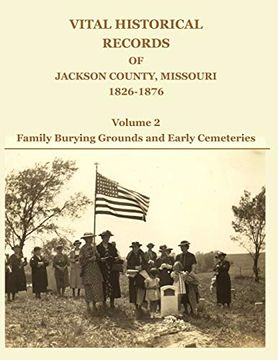 portada Vital Historical Records of Jackson County, Missouri, 1826-1876: Volume 2: Family Burying Grounds and Early Cemeteries (en Inglés)