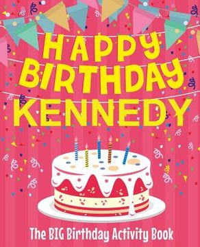 portada Happy Birthday Kennedy - The Big Birthday Activity Book: (Personalized Children's Activity Book) (en Inglés)