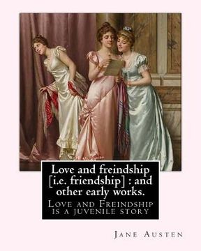 portada Love and freindship [i.e. friendship]: and other early works. By: Jane Austen, with a preface By: G. K. Chesterton: Love and Freindship is a juvenile (en Inglés)