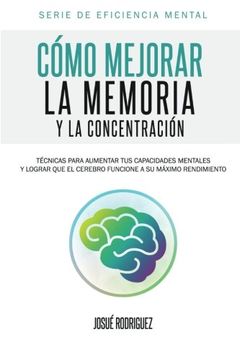 portada Cómo Mejorar la Memoria y la Concentración: Técnicas Para Aumentar tus Capacidades Mentales y Lograr que el Cerebro Funcione a su Máximo Rendimiento: Volume 1 (Serie de Eficiencia Mental)