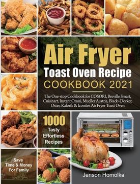 portada Air Fryer Toast Oven Recipe Cookbook 2021: The One-stop Cookbook for COSORI, Breville Smart, Cuisinart, Instant Omni, Mueller Austria, Black+Decker, O (in English)