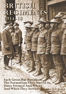 portada British Regiments 1914-18: Each Great War Battalion, The Formations They Served In, Dates Formed And Where And When They Served (en Inglés)