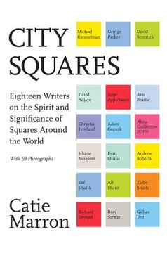 portada City Squares: Eighteen Writers on the Spirit and Significance of Squares Around the World 