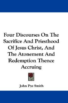 portada four discourses on the sacrifice and priesthood of jesus christ, and the atonement and redemption thence accruing (in English)