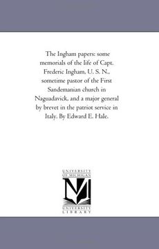 the ingham papers: some memorials of the life of capt. frederic ingham, u. s. n., sometime pastor of the first sandemanian church in nagu (en Inglés)