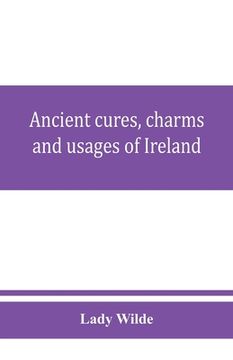 portada Ancient cures, charms, and usages of Ireland; contributions to Irish lore (en Inglés)
