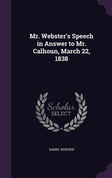 portada Mr. Webster's Speech in Answer to Mr. Calhoun, March 22, 1838 (en Inglés)