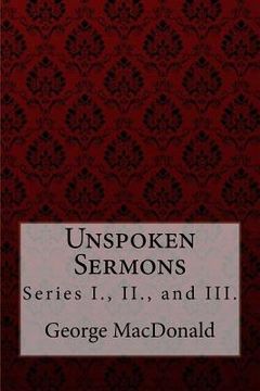 portada Unspoken Sermons, Series I., II., and III. George MacDonald (en Inglés)