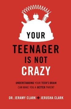 portada Your Teenager Is Not Crazy: Understanding Your Teen's Brain Can Make You a Better Parent (en Inglés)