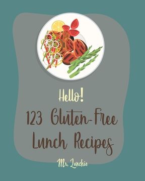 portada Hello! 123 Gluten-Free Lunch Recipes: Best Gluten-Free Lunch Cookbook Ever For Beginners [Roasted Vegetable Cookbook, Creamy Soup Cookbook, Chicken Br (en Inglés)