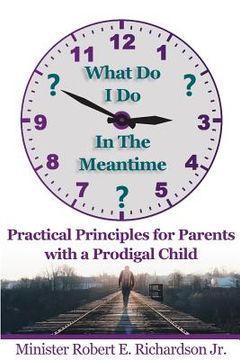 portada What Do I Do In The Meantime?: Practical Principles for Parents with a Prodigal Child (en Inglés)