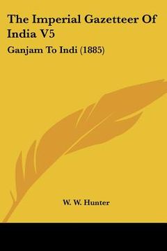 portada the imperial gazetteer of india v5: ganjam to indi (1885) (en Inglés)