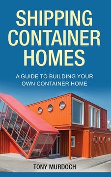 portada Shipping Container Homes: A Guide to Building Your Own Container Home (in English)