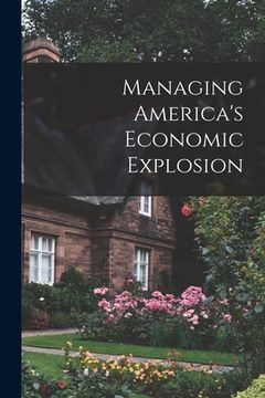 portada Managing America's Economic Explosion (en Inglés)