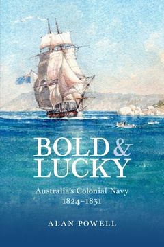 portada Bold and Lucky: Australia's Colonial Navy 1824-1831 (in English)