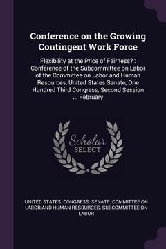 portada Conference on the Growing Contingent Work Force: Flexibility at the Price of Fairness?: Conference of the Subcommittee on Labor of the Committee on La