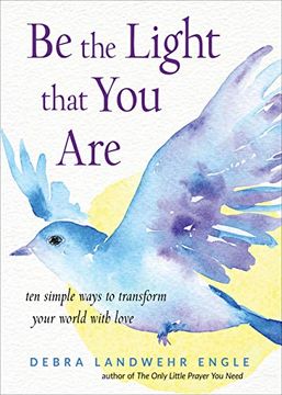 portada Be the Light That you Are: Ten Simple Ways to Transform Your World With Love (en Inglés)