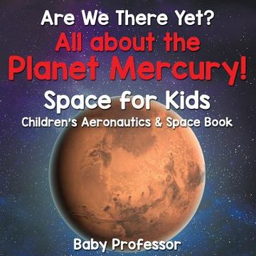 portada Are We There Yet? All About the Planet Mercury! Space for Kids - Children's Aeronautics & Space Book (en Inglés)