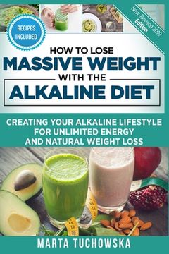 portada How to Lose Massive Weight with the Alkaline Diet: Creating Your Alkaline Lifestyle for Unlimited Energy and Natural Weight Loss (en Inglés)