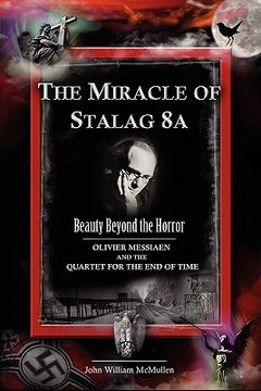 portada the miracle of stalag 8a - beauty beyond the horror: olivier messiaen and the quartet for the end of time (en Inglés)