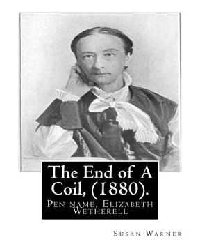 portada The End of A Coil, (1880). By: Susan Warner: Pen name, Elizabeth Wetherell (en Inglés)