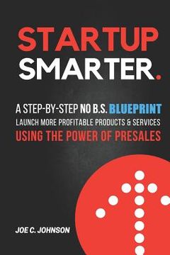 portada Startup Smarter: A Step-By-Step No B.S. Blueprint to Launch More Profitable Products and Services Using the Power of Presales (in English)