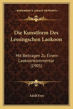 portada Die Kunstform Des Lessingschen Laokoon: Mit Beitragen Zu Einem Laokoonkommentar (1905) (en Alemán)
