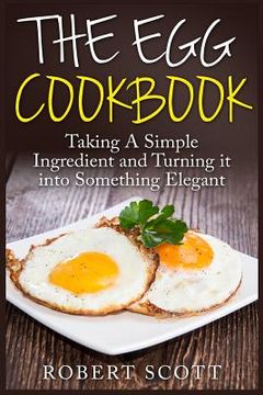portada The Egg Cookbook: Taking A Simple Ingredient and Turning it into Something Elegant (en Inglés)
