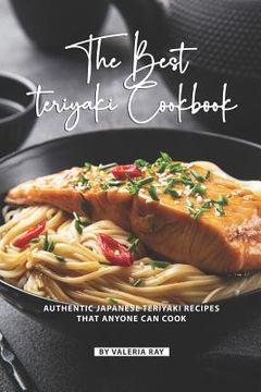 portada The Best Teriyaki Cookbook: Authentic Japanese Teriyaki Recipes That Anyone Can Cook (en Inglés)