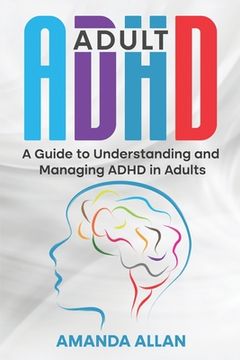 portada Adult ADHD: A Guide to Understanding and Managing ADHD in Adults (en Inglés)