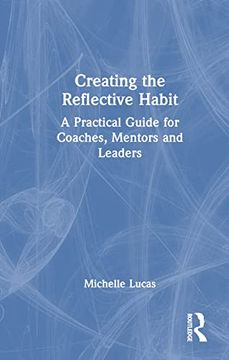 portada Creating the Reflective Habit: A Practical Guide for Coaches, Mentors and Leaders (en Inglés)