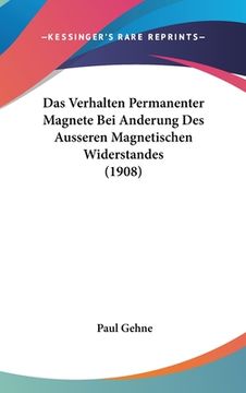 portada Das Verhalten Permanenter Magnete Bei Anderung Des Ausseren Magnetischen Widerstandes (1908) (en Alemán)