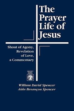 portada the prayer life of jesus: shout of agony, revelation of love, a commentary