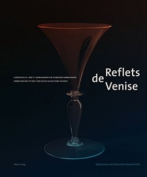 portada Reflets de Venise: Glaeser Des 16. Und 17. Jahrhunderts in Schweizer Sammlungen - Verres Des XVI E Et XVII E Siècles de Collections Suiss (in French)