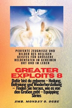 portada Greater Exploits - 8 - Perfekte Zeugnisse und Bilder des HEILIGEN GEISTES für größere Heldentaten: Perfekte Zeugnisse und Bilder des HEILIGEN GEISTES (in German)