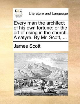 portada every man the architect of his own fortune: or the art of rising in the church. a satyre. by mr. scott, ...