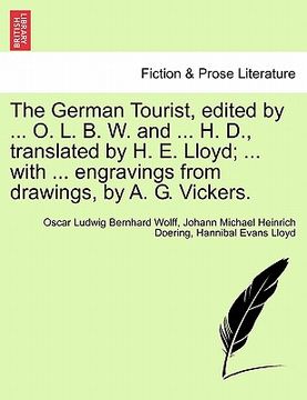portada the german tourist, edited by ... o. l. b. w. and ... h. d., translated by h. e. lloyd; ... with ... engravings from drawings, by a. g. vickers. (en Inglés)