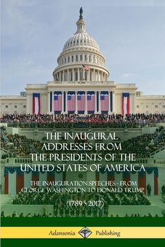 portada The Inaugural Addresses from the Presidents of the United States of America: The Inauguration Speeches - From George Washington to Donald Trump (1789 (en Inglés)